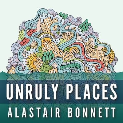 Unruly Places - Alastair Bonnett - Muzyka - TANTOR AUDIO - 9798200031269 - 30 września 2014