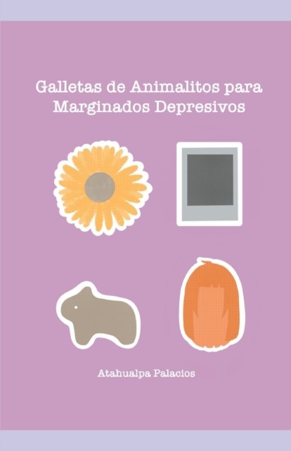 Cover for Atahualpa Palacios · Galletas de animalitos para marginados depresivos (Pocketbok) (2022)
