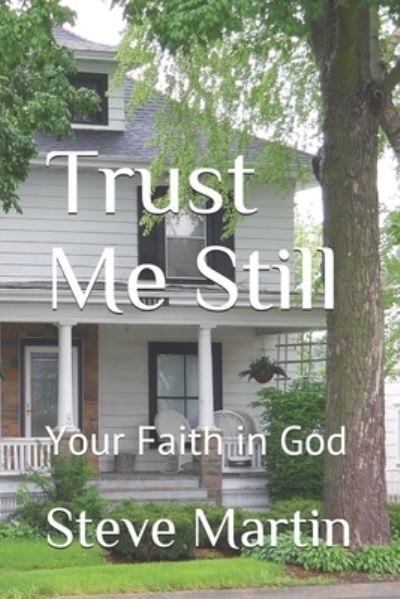 Trust Me Still: Your Faith in God - Steve Martin - Livres - Independently Published - 9798454795269 - 13 août 2021