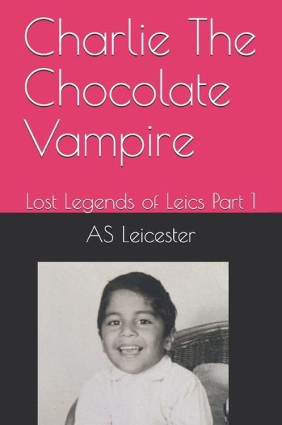 Cover for As Leicester · Charlie The Chocolate Vampire: Lost Legends of Leics Part 1 (Paperback Book) (2021)