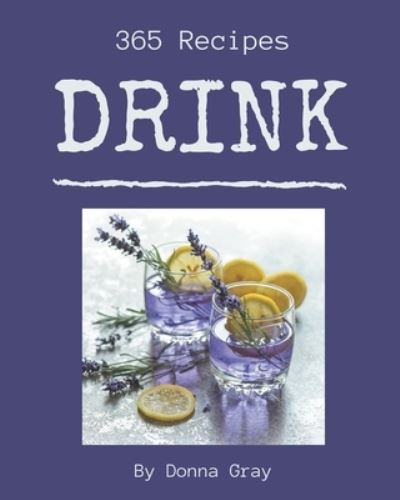 365 Drink Recipes - Donna Gray - Books - Independently Published - 9798567600269 - November 19, 2020