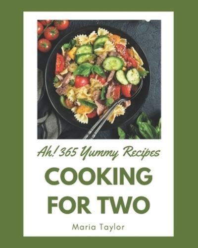 Ah! 365 Yummy Cooking for Two Recipes - Maria Taylor - Livres - Independently Published - 9798576297269 - 4 décembre 2020