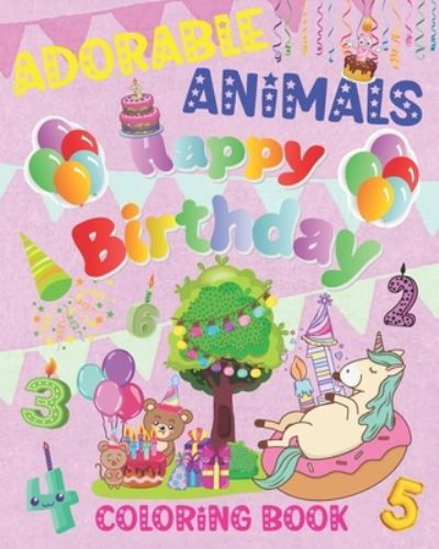 Cover for Sylwia Skbooks · Adorable Animals Happy Birthday Coloring Book: Bear Cat Unicorn and more... Holiday Gift for Kids Preschoolers Girls Boys (Paperback Bog) (2020)