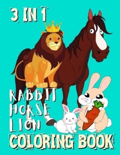 3 IN 1 Rabbit Horse Lion Coloring Book - Tony Rosey - Books - Independently Published - 9798586126269 - December 24, 2020