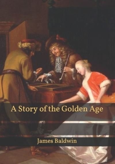 A Story of the Golden Age - James Baldwin - Boeken - Independently Published - 9798596691269 - 21 januari 2021