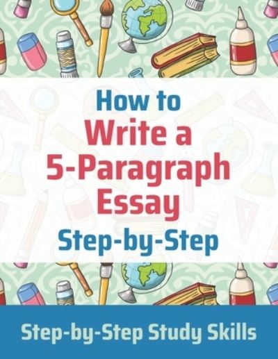 Cover for J Matthews · How to Write a 5-Paragraph Essay Step-by-Step: Step-by-Step Study Skills - Step-By-Step Study Skills (Paperback Book) (2020)