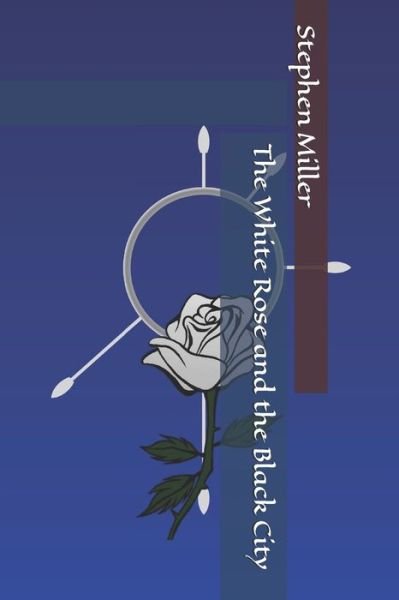 Cover for Stephen Miller · The White Rose and the Black City (Paperback Bog) (2020)