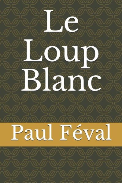 Cover for Paul Feval · Le Loup blanc (Paperback Book) (2020)