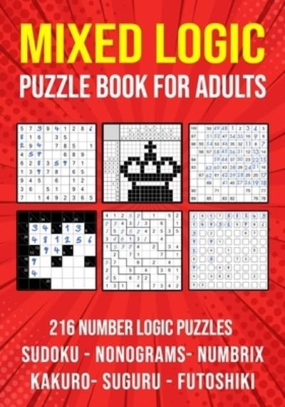 Cover for Puzzle King Publishing · Logic Puzzle Book for Adults Mixed: Sudoku, Nonograms, kakuro, Suguru, Numbrix and Futoshiki Variety Puzzlebook (Paperback Bog) (2020)
