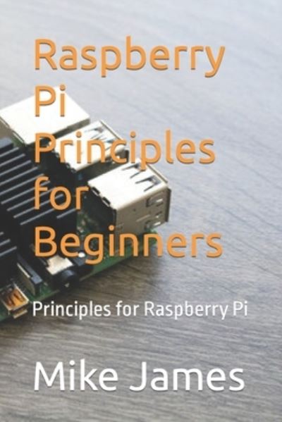 Raspberry Pi Principles for Beginners: Principles for Raspberry Pi - Mike James - Książki - Independently Published - 9798837347269 - 20 czerwca 2022