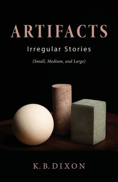 Cover for K B Dixon · Artifacts: Irregular Stories (Small, Medium, and Large) (Paperback Book) (2022)