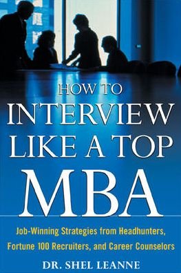 Cover for Shel Leanne · How to Interview Like a Top MBA: Job-Winning Strategies From Headhunters, Fortune 100 Recruiters, and Career Counselors (Paperback Book) [Ed edition] (2004)