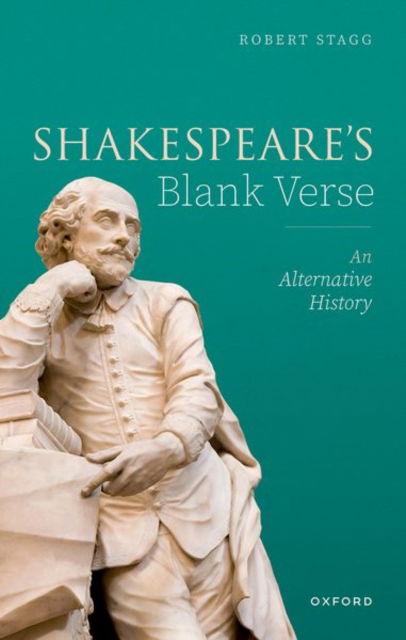 Cover for Stagg, Robert (Leverhulme Research Fellow, Shakespeare Institute, Stratford-upon-Avon, and Associate Senior Member, St Anne's College, University of Oxford) · Shakespeare's Blank Verse: An Alternative History (Hardcover Book) (2022)