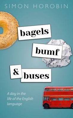 Cover for Horobin, Simon (Professor of English Language and Literature, Professor of English Language and Literature, University of Oxford) · Bagels, Bumf, and Buses: A Day in the Life of the English Language (Innbunden bok) (2019)