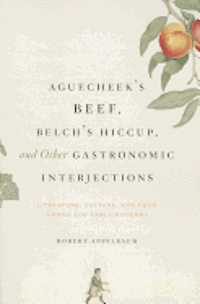 Cover for Robert Appelbaum · Aguecheek's Beef, Belch's Hiccup, and Other Gastronomic Interjections: Literature, Culture, and Food Among the Early Moderns (Paperback Bog) (2012)