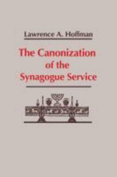 Canonization of the Synagogue Service, the - Studies in Judaism and Christianity - Lawrence A. Hoffman - Books - University of Notre Dame Press - 9780268007270 - November 30, 1979