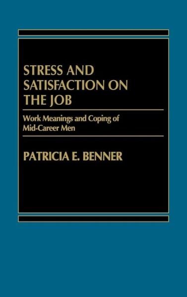 Stress and Satisfaction on the Job: Work Meanings and Coping of Mid-Career Men - Patricia Benner - Livros - ABC-CLIO - 9780275911270 - 15 de julho de 1984