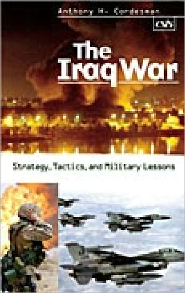 Cover for Cordesman, Anthony H. (Center for Strategic and International Studies, Washington D.C., USA) · The Iraq War: Strategy, Tactics, and Military Lessons (Hardcover Book) (2003)