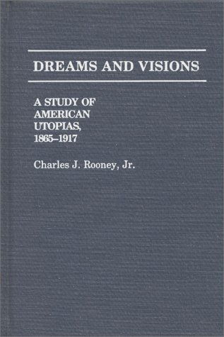 Cover for Charles Rooney · Dreams and Visions: A Study of American Utopias, 1865-1917 (Hardcover Book) (1985)