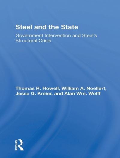 Thomas R Howell · Steel And The State: Government Intervention And Steel's Structural Crisis (Paperback Book) (2024)