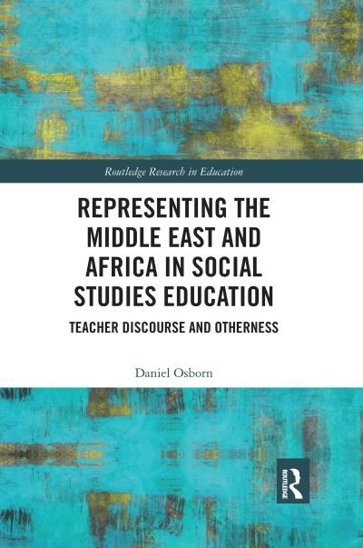 Cover for Osborn, Daniel (Boston University, USA) · Representing the Middle East and Africa in Social Studies Education: Teacher Discourse and Otherness - Routledge Research in Education (Paperback Book) (2021)