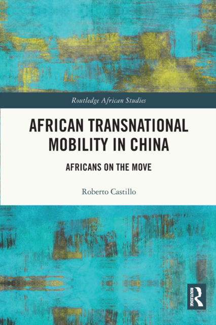 Cover for Castillo, Roberto (Lingnan University, China) · African Transnational Mobility in China: Africans on the Move - Routledge African Studies (Paperback Book) (2023)