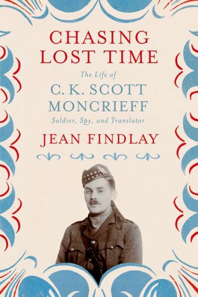 Cover for Jean Findlay · Chasing Lost Time: the Life of C. K. Scott Moncrieff: Soldier, Spy, and Translator (Hardcover Book) (2015)