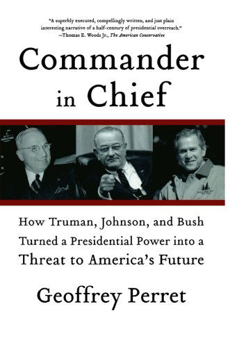 Cover for Geoffrey Perret · Commander in Chief: How Truman, Johnson, and Bush Turned a Presidential Power into a Threat to America's Future (Pocketbok) (2008)