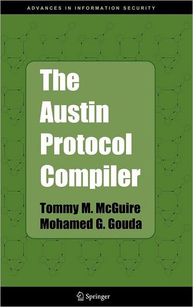 Cover for Mcguire, Tommy M. (University of Texas at Austin) · The Austin Protocol Compiler - Advances in Information Security (Gebundenes Buch) (2004)