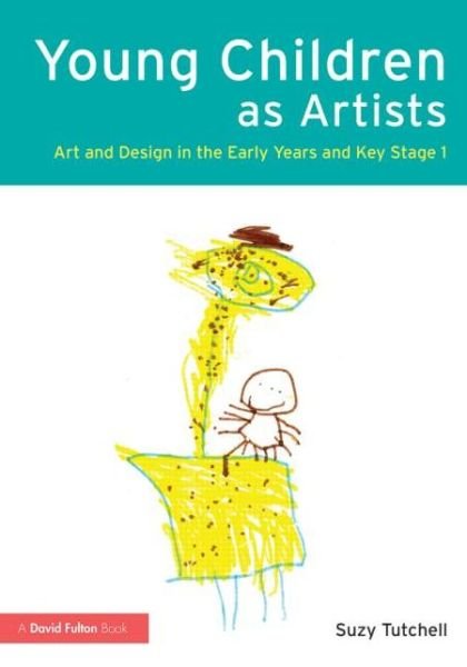 Cover for Tutchell, Suzy (University of Winchester, UK) · Young Children as Artists: Art and Design in the Early Years and Key Stage 1 (Paperback Bog) (2014)