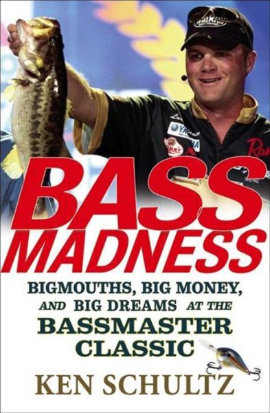 Cover for Ken Schultz · Bass Madness: Bigmouths, Big Money and Big Dreams at the Bassmaster Classic (Hardcover Book) (2006)