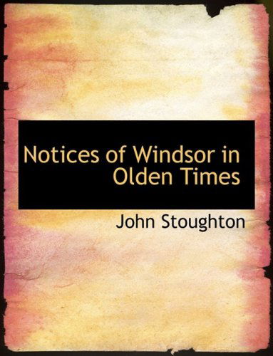 Cover for John Stoughton · Notices of Windsor in Olden Times (Hardcover Book) [Large Print, Lrg edition] (2008)