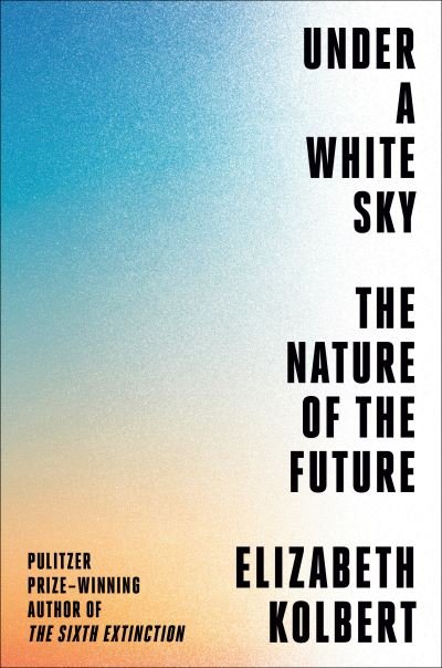 Cover for Elizabeth Kolbert · Under a White Sky: The Nature of the Future (Innbunden bok) (2021)