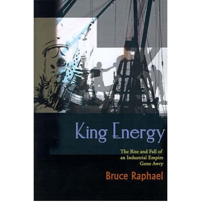 Cover for Bruce Raphael · King Energy: the Rise and Fall of an Industrial Empire Gone Awry (Pocketbok) (2000)