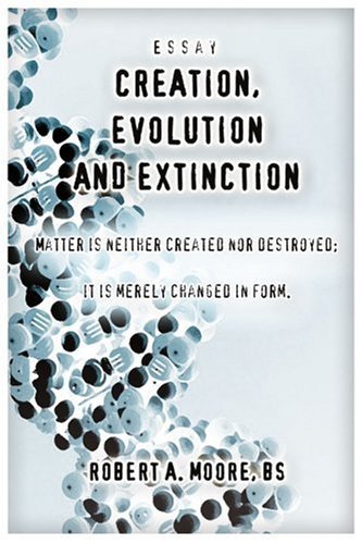 Cover for Robert Moore · Creation, Evolution and Extinction: Matter is Neither Created nor Destroyed; It is Merely Changed in Form. (Taschenbuch) (2004)