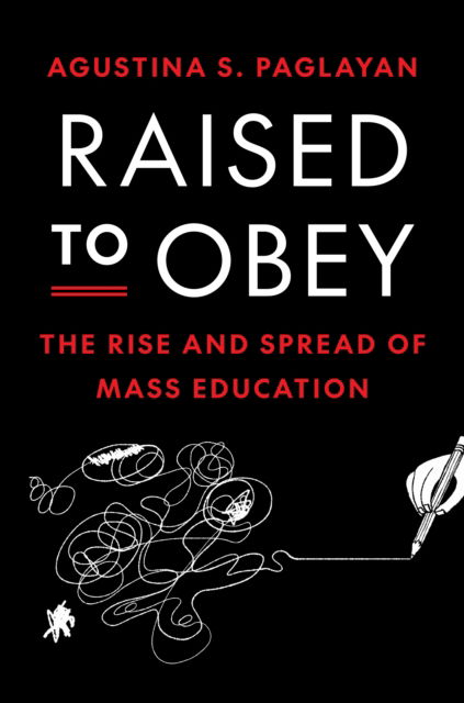 Cover for Agustina Paglayan · Raised to Obey: The Rise and Spread of Mass Education - The Princeton Economic History of the Western World (Paperback Book) (2024)