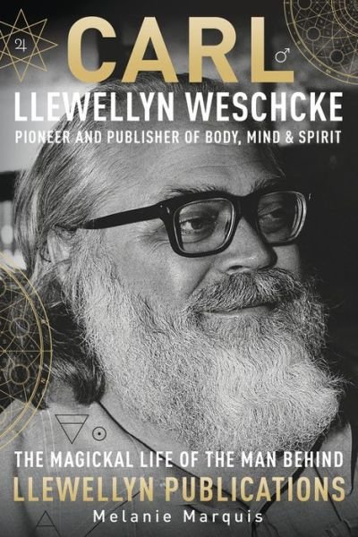 Cover for Melanie Marquis · Carl Llewellyn Weschcke: Pioneer and Publisher of Body, Mind and Spirit (Innbunden bok) (2018)