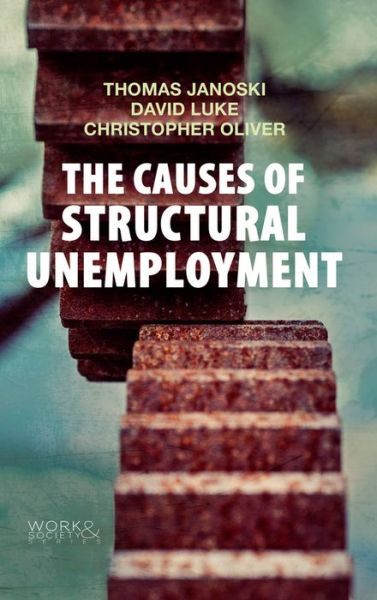 Cover for Janoski, Thomas (University of Kentucky) · The Causes of Structural Unemployment: Four Factors that Keep People from the Jobs they Deserve - Work &amp; Society (Hardcover Book) (2014)