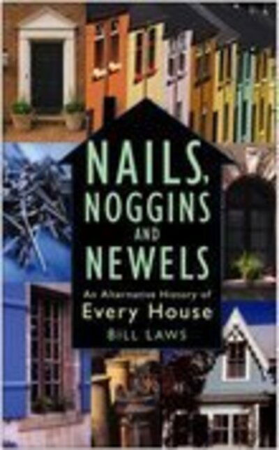 Cover for Bill Laws · Nails, Noggins and Newels: An Alternative History of Every House (Paperback Book) (2006)