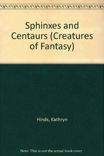 Cover for Kathryn Hinds · Sphinxes and Centaurs (Creatures of Fantasy) (Hardcover Book) (2013)