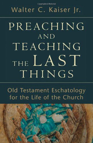 Cover for Walter C. Jr. Kaiser · Preaching and Teaching the Last Things – Old Testament Eschatology for the Life of the Church (Paperback Book) (2011)