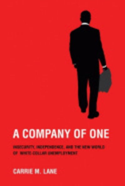 Cover for Carrie M. Lane · A Company of One: Insecurity, Independence, and the New World of White-Collar Unemployment (Paperback Book) (2011)