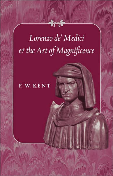 Cover for Kent, F. W. (C/o Carolyn James) · Lorenzo de' Medici and the Art of Magnificence - The Johns Hopkins Symposia in Comparative History (Paperback Book) (2007)