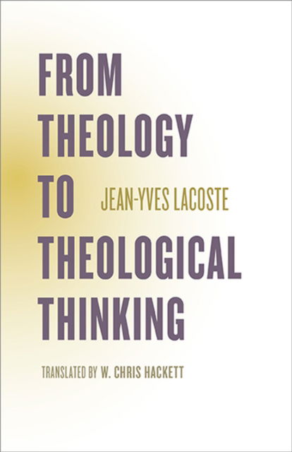 Cover for Jean-Yves Lacoste · From Theology to Theological Thinking - Richard Lectures (Paperback Book) (2023)