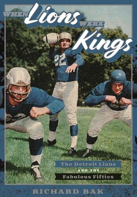 Cover for Richard Bak · When Lions Were Kings: The Detroit Lions and the Fabulous Fifties - Painted Turtle (Hardcover Book) (2020)