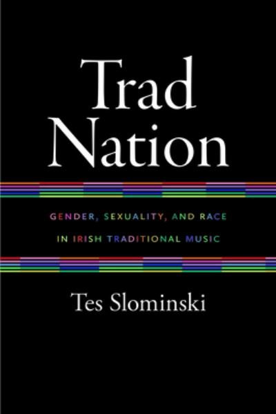 Cover for Tes Slominski · Trad Nation: Gender, Sexuality, and Race in Irish Traditional Music - Music / Culture (Hardcover bog) (2020)