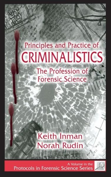Cover for Inman, Keith (California Department of Justice, Berkeley, USA) · Principles and Practice of Criminalistics: The Profession of Forensic Science - Protocols in Forensic Science (Hardcover Book) (2000)