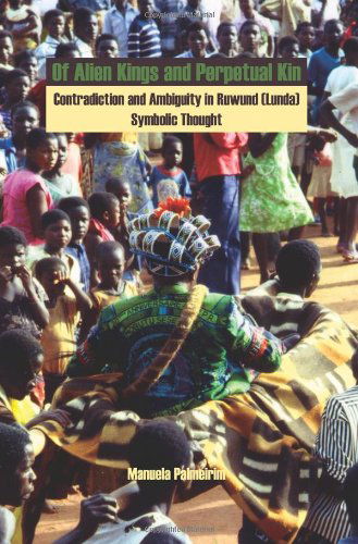 Cover for Manuela Palmeirim · Of Alien Kings and Perpetual Kin: Contradiction and Ambiguity in Ruwund (Lunda) Symbolic Thought (Anthropology Matters) (Hardcover Book) (2006)