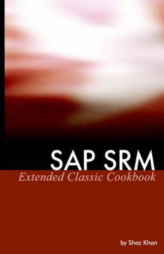 SAP SRM Extended Classic Cookbook - Shaz Khan - Books - Equity Press - 9780975305270 - December 23, 2005