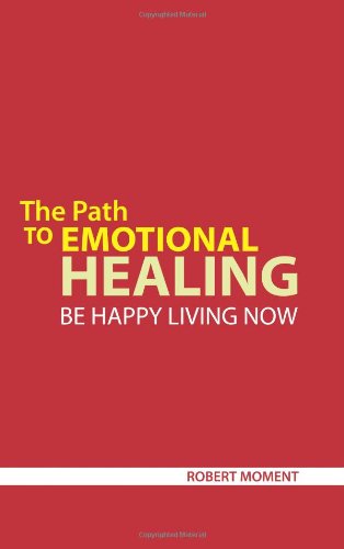 Cover for Robert Moment · The Path to Emotional Healing: Be Happy Living Now (Paperback Book) (2010)